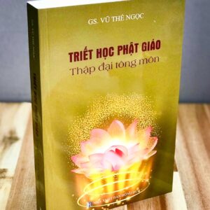 TRIẾT HỌC PHẬT GIÁO: THẬP ĐẠI TÔNG MÔN (Gs Vũ Thế Ngọc)
