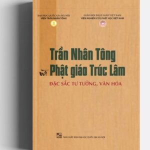 Trần Nhân Tông và Phật giáo Trúc Lâm – Đặc sắc tư tưởng, văn hóa – Kỷ yếu Hội thảo khoa học